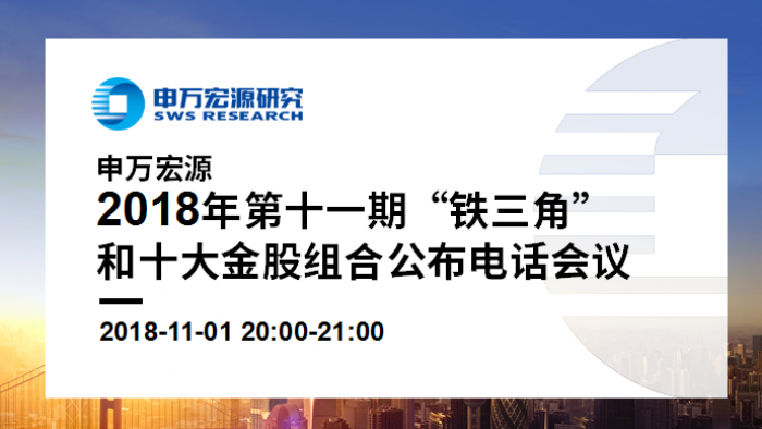 申万宏源·2018年第十一期"铁三角"和十大金股组合公布 电话会议